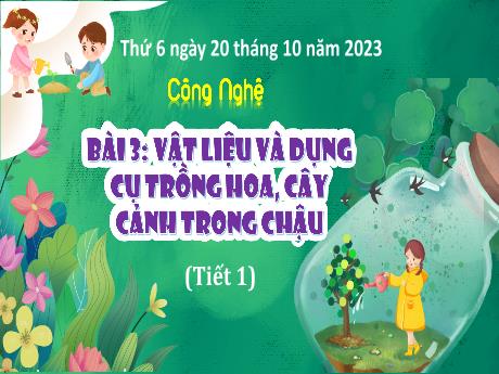 Bài giảng Công nghệ 4 - Bài 3: Vật liệu và dụng cụ trồng hoa, cây cảnh trong chậu (Tiết 1) - Năm học 2023-2024 - Đậu Thị Hương