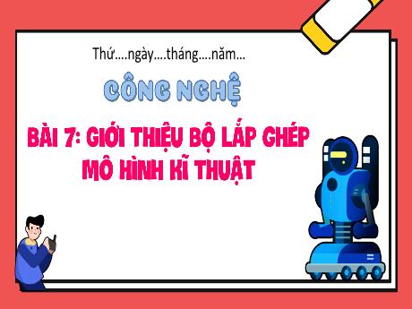 Bài giảng Công nghệ 4 - Bài 7: Giới thiệu bộ lắp ghép mô hình kĩ thuật - Trịnh Thị Quyên