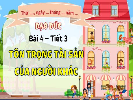 Bài giảng Đạo đức 4 - Bài 4: Tôn trọng tài sản của người khác (Tiết 3) - Đặng Thái Lê Na