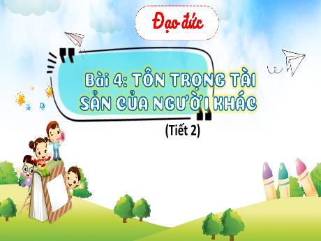 Bài giảng Đạo đức 4 - Bài 4: Tôn trọng tài sản của người khác (Tiết 2) - Trịnh Thị Quyên
