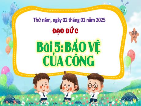 Bài giảng Đạo đức 4 - Bài 5: Bảo vệ của công - Năm học 2024-2025 - Trịnh Thị Quyên