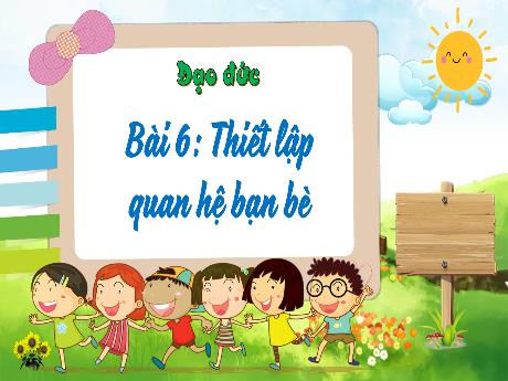 Bài giảng Đạo đức 4 - Bài 6: Thiết lập quan hệ bạn bè (Tiết 1) - Trịnh Thị Quyên