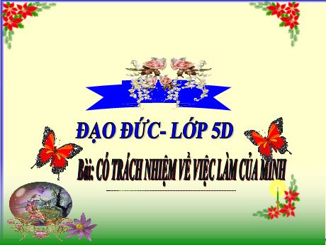 Bài giảng Đạo đức 5 - Bài 2: Có trách nhiệm về việc làm của mình - Đặng Thái Lê Na