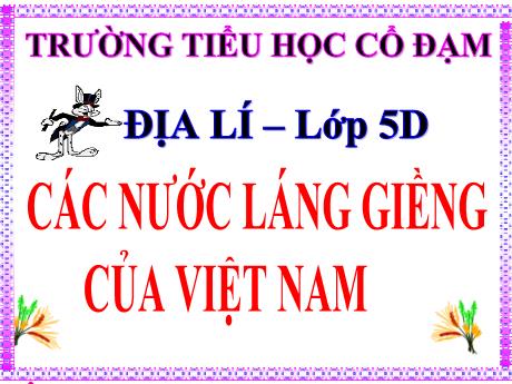 Bài giảng Địa lí 5 - Bài 19: Các nước láng giềng của Việt Nam - Năm học 2023-2024 - Đặng Thái Lê Na