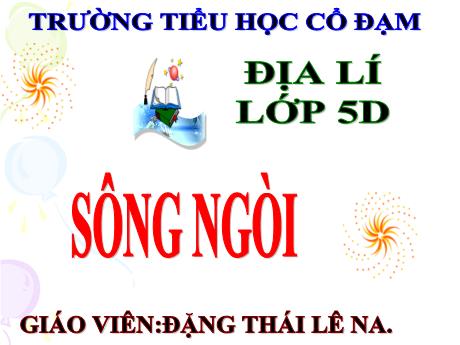 Bài giảng Địa lí 5 - Bài 4: Sông ngòi - Đặng Thái Lê Na