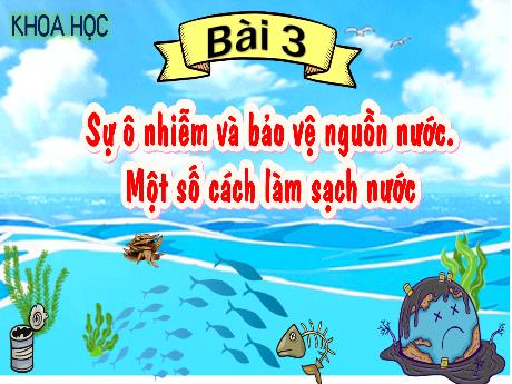 Bài giảng Khoa học 4 - Bài 3: Sự ô nhiễm và bảo vệ nguồn nước. Một số cách làm sạch nước - Trịnh Thị Quyên