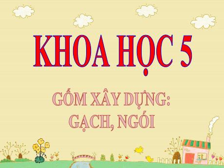 Bài giảng Khoa học 5 - Bài 27: Gốm xây dựng Gạch, ngói - Năm học 2023-2024 - Đặng Thái Lê Na