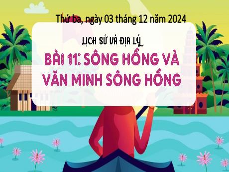 Bài giảng Lịch sử & Địa lí 4 - Bài 11: Sông Hồng và văn minh sông Hồng (Tiết 1) - Năm học 2024-2025 - Trịnh Thị Quyên