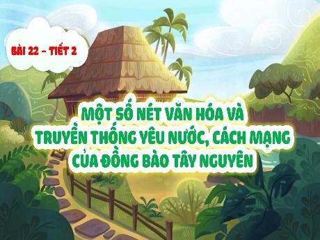 Bài giảng Lịch sử & Địa lí 4 - Bài 22: Một số nét văn hóa và truyền thống yêu nước, cách mạng của đồng bào Tây Nguyên - Đặng Thái Lê Na