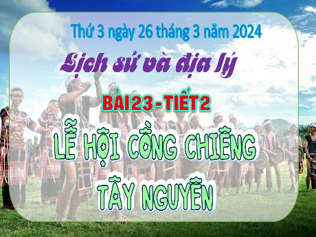 Bài giảng Lịch sử & Địa lí 4 - Bài 23: Lễ hội cồng chiêng Tây Nguyên - Đậu Thị Hương