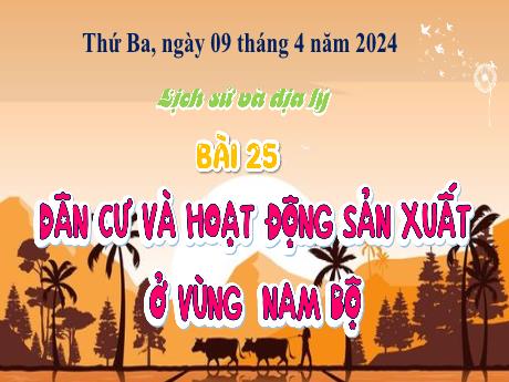 Bài giảng Lịch sử & Địa lí 4 - Bài 25: Dân cư và hoạt động sản xuất ở vùng Nam Bộ - Năm học 2023-2024 - Trịnh Thị Quyên
