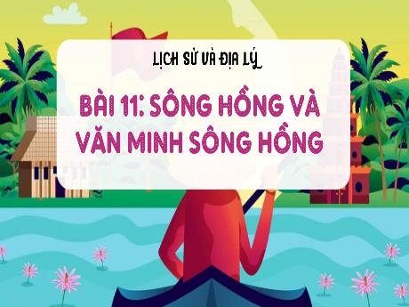 Bài giảng Lịch sử & Địa lí 4 (Phân môn Địa lí) - Bài 11: Sông Hồng và văn minh sông Hồng - Đậu Thị Hương