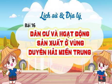 Bài giảng Lịch sử & Địa lí 4 (Phân môn Địa lí) - Bài 16: Dân cư và hoạt động sản xuất ở vùng duyên hải miền Trung - Đậu Thị Hương