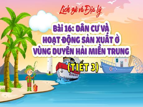 Bài giảng Lịch sử & Địa lí 4 (Phân môn Địa lí) - Bài 16: Dân cư và hoạt động sản xuất ở vùng duyên hải miền Trung (Tiết 3) - Đậu Thị Hương