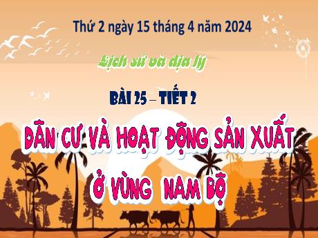 Bài giảng Lịch sử & Địa lí 4 (Phân môn Địa lí) - Bài 25: Dân cư và hoạt động sản xuất ở vùng Nam Bộ (Tiết 2) - Năm học 2023-2024 - Đậu Thị Hương