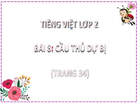 Bài giảng Tiếng Việt 2 - Bài 8: Cầu thủ dự bị - Lương Phương Trang