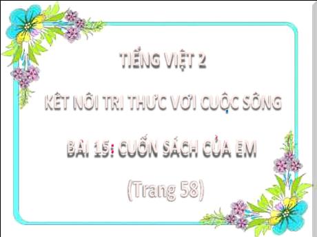 Bài giảng Tiếng Việt 2 Sách Kết nối tri thức - Bài 15: Cuốn sách của em - Lương Phương Trang