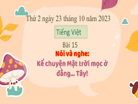 Bài giảng Tiếng Việt 3 - Bài 15: Kể chuyện mặt trời mọc ở đằng Tây - Năm học 2023-2024 - Phan Thái Châu Anh