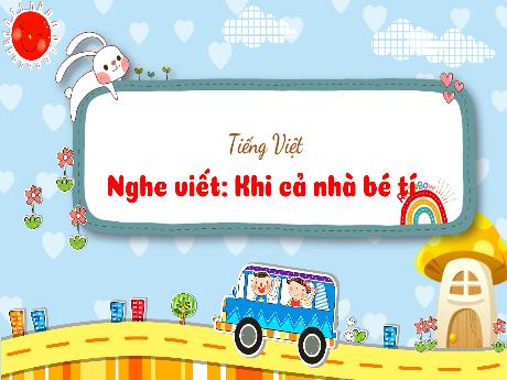 Bài giảng Tiếng Việt 3 (Chính tả) - Bài: Khi cả nhà bé tí - Phan Thái Châu Anh
