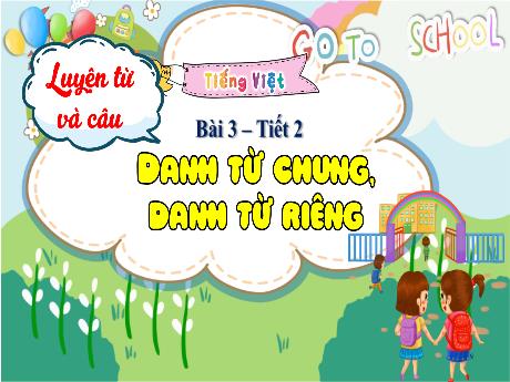 Bài giảng Tiếng Việt 3 (Luyện từ và câu) - Bài 3: Danh từ chung, danh từ riêng (Tiết 2) - Phan Thái Châu Anh