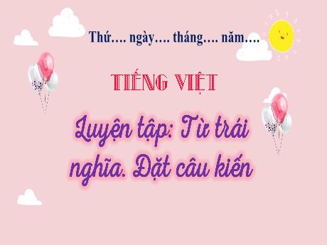 Bài giảng Tiếng Việt 3 (Luyện từ và câu) - Bài: Luyện tập Từ trái nghĩa. Đặt câu khiến - Phan Thái Châu Anh