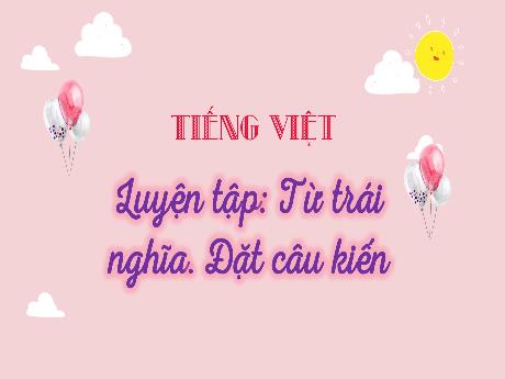 Bài giảng Tiếng Việt 3 (Luyện từ và câu) - Bài: Luyện tập Từ trái nghĩa. Đặt câu khiến - Phan Thị Thảo