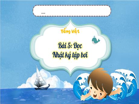 Bài giảng Tiếng Việt 3 (Tập đọc) - Bài 5: Nhật ký tập bơi - Phan Thị Thảo