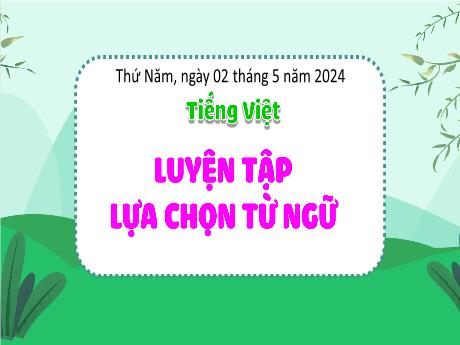 Bài giảng Tiếng Việt 4 - Bài: Luyện tập lựa chọn từ ngữ - Năm học 2023-2024 - Trịnh Thị Quyên