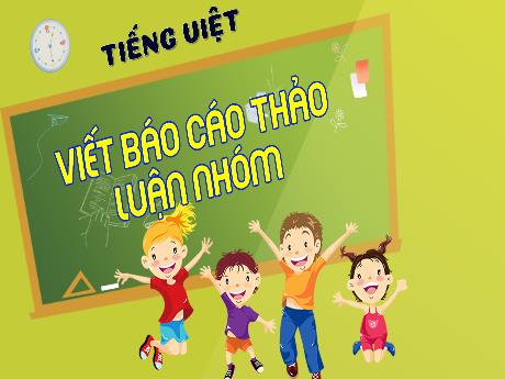 Bài giảng Tiếng Việt 4 - Bài: Viết Báo cáo thảo luận nhóm - Phan Thái Châu Anh