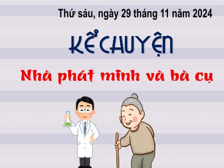 Bài giảng Tiếng Việt 4 (Kể chuyện) - Bài: Nhà phát minh và bà cụ - Năm học 2024-2025 - Trịnh Thị Quyên