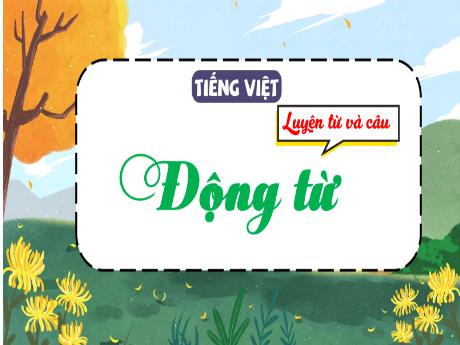 Bài giảng Tiếng Việt 4 (Luyện từ và câu) - Bài: Động từ (Tiết 2) - Trịnh Thị Quyên