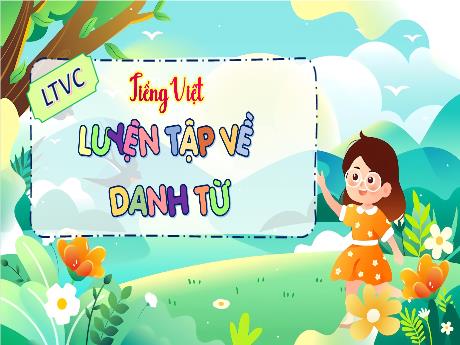 Bài giảng Tiếng Việt 4 (Luyện từ và câu) - Bài: Luyện tập về danh từ (Tiết 2) - Đặng Thái Lê Na