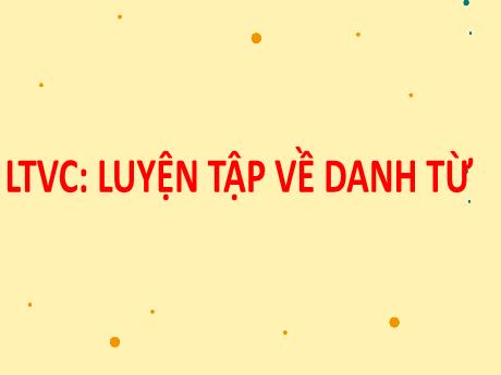 Bài giảng Tiếng Việt 4 (Luyện từ và câu) - Bài: Luyện tập về danh từ (Tiết 2) - Năm học 2024-2025 - Trịnh Thị Quyên