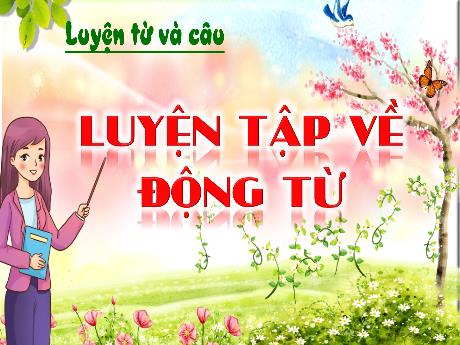 Bài giảng Tiếng Việt 4 (Luyện từ và câu) - Bài: Luyện tập về động từ (Tiết 2) - Trịnh Thị Quyên