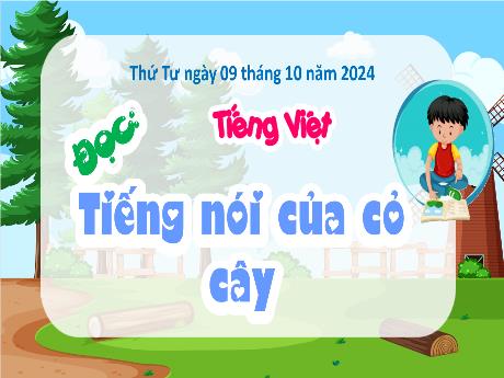 Bài giảng Tiếng Việt 4 (Tập đọc) - Bài 10: Tiếng nói của cây cỏ - Năm học 2024-2025 - Đậu Thị Hương