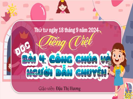 Bài giảng Tiếng Việt 4 (Tập đọc) - Bài 4: Công chúa và người dẫn chuyện - Năm học 2024-2025 - Đậu Thị Hương