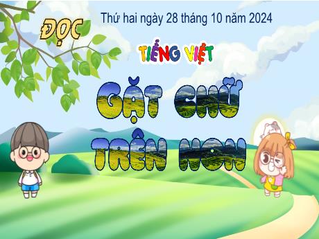 Bài giảng Tiếng Việt 4 (Tập đọc) - Bài: Gặt chữ trên non - Năm học 2024-2025 - Đặng Thái Lê Na