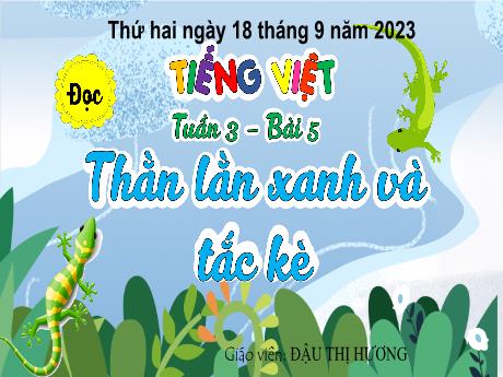 Bài giảng Tiếng Việt 4 (Tập đọc) - Bài: Thằn lằn xanh và tắc kè - Năm học 2023-2024 - Đậu Thị Hương