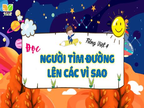 Bài giảng Tiếng Việt 4 (Tập đọc) Sách Kết nối tri thức - Bài: Người tìm đường lên các vì sao - Trịnh Thị Quyên