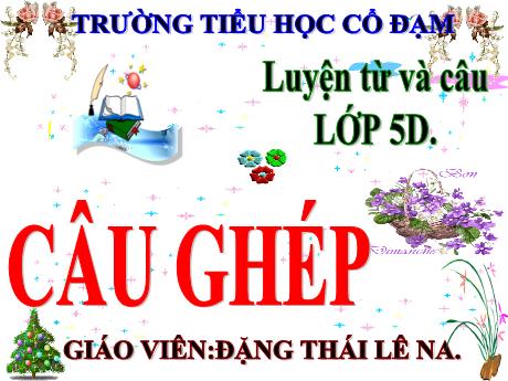 Bài giảng Tiếng Việt 5 (Luyện từ và câu) - Bài: Câu ghép - Đặng Thái Lê Na
