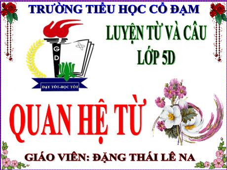 Bài giảng Tiếng Việt 5 (Luyện từ và câu) - Bài: Quan hệ từ - Năm học 2023-2024 - Đặng Thái Lê Na