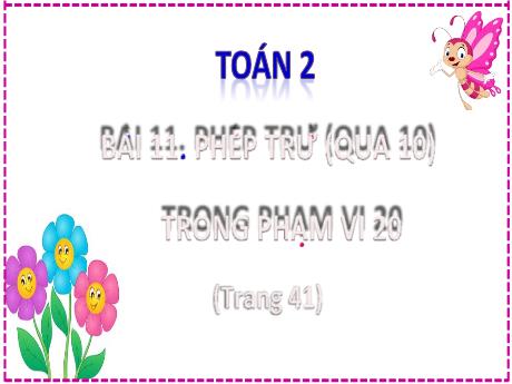 Bài giảng Toán 2 - Bài 11: Phép trừ (Qua 10) trong phạm vi 20 - Lương Phương Trang