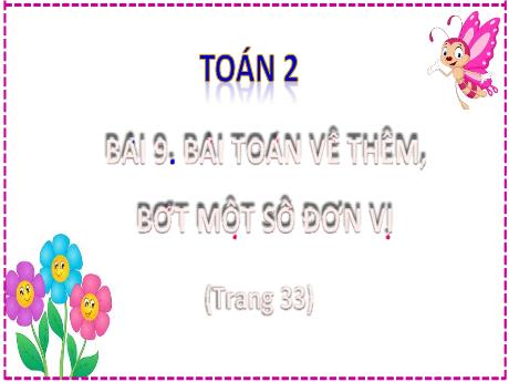 Bài giảng Toán 2 - Bài 9: Bài toán về thêm, bớt một số đơn vị (Tiết 1) - Lương Phương Trang