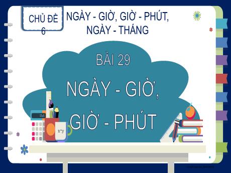 Bài giảng Toán 2 - Chủ đề 6: Ngày-giờ, giờ-phút, ngày-tháng - Bài 29: Ngày-giờ, giờ-phút - Lương Phương Trang