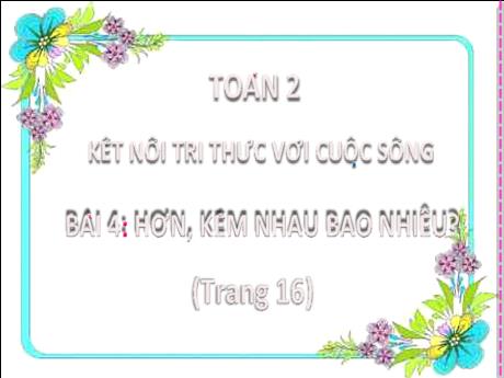 Bài giảng Toán 2 Sách Kết nối tri thức - Bài 4: Hơn, kém nhau bao nhiêu? - Lương Phương Trang