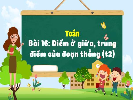 Bài giảng Toán 3 - Bài 16: Điểm ở giữa, trung điểm của đoạn thẳng (Tiết 2) - Phan Thị Thảo