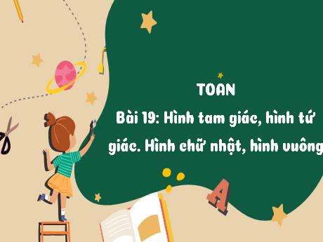 Bài giảng Toán 3 - Bài 19: Hình tam giác, hình tứ giác. Hình chữ nhật, hình vuông (Tiết 1) - Phan Thị Thảo