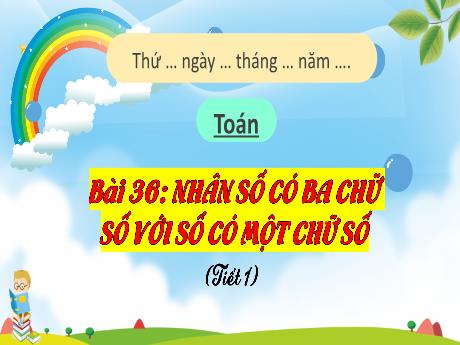 Bài giảng Toán 3 - Bài 36: Nhân số có ba chữ số với số có một chữ số (Tiết 1) - Phan Thái Châu Anh