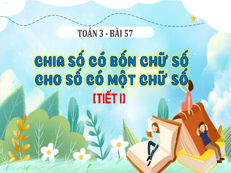 Bài giảng Toán 3 - Bài 57: Chia số có bốn chữ số cho số có một chữ số (Tiết 1) - Phan Thị Thảo