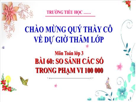 Bài giảng Toán 3 - Bài 60: So sánh các số trong phạm vi 100000 - Phan Thị Thảo